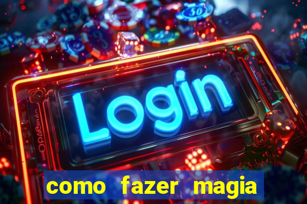 como fazer magia de fogo na vida real